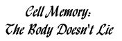 Cell Memory: The Body Doesn't Lie